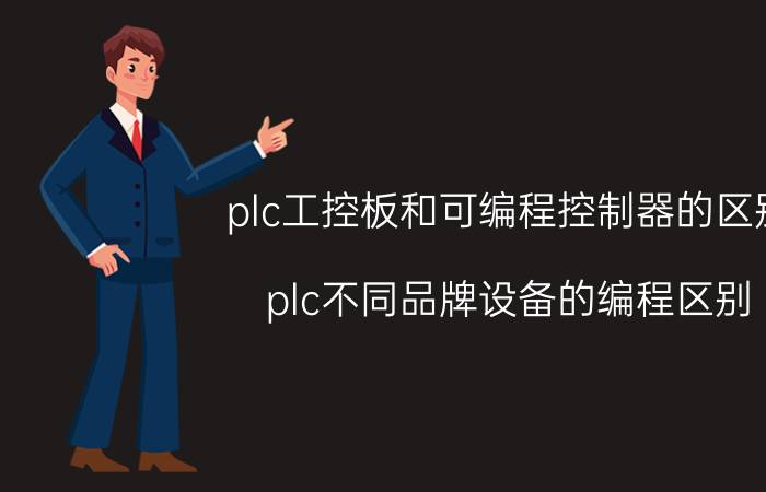 plc工控板和可编程控制器的区别 plc不同品牌设备的编程区别？